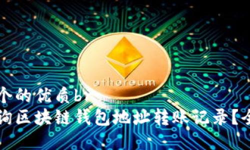 思考一个的优质br
如何查询区块链钱包地址转账记录？全面指南