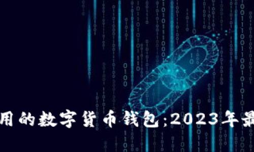 比较实用的数字货币钱包：2023年最佳选择