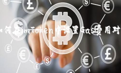 在这个信息快速发展的数字时代，越来越多的人开始接触和使用加密货币钱包。其中，imToken作为一个广受欢迎的数字资产钱包，提供了广泛的功能和服务。了解如何在imToken中设置Gas费用对用户来说至关重要，尤其是在进行智能合约交互或者进行某些类型的转账时。本文将详尽介绍imToken的Gas设置内容，并回答几个相关问题，希望对大家有所帮助。

全面解析imToken中Gas费用的设置与