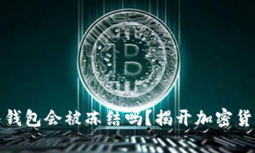 加密货币放入钱包会被冻结吗？揭开加密货币存储的真相