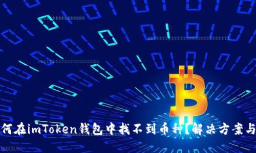 : 为何在imToken钱包中找不到币种？解决方案与指导
