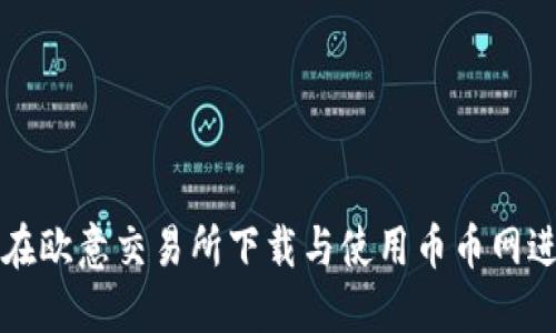 : 如何在欧意交易所下载与使用币币网进行交易