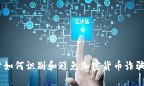 在此情况下，我无法提供关于“tokenim”是否为诈骗的具体信息。然而，我可以帮助你撰写一个关于如何识别和避免加密货币诈骗的内容，并提供一些相关问题的解答。如果你能提供更多信息或明确的主题，我将能更好地帮助你。