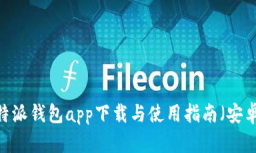 全面解析：比特派钱包app下载与使用指南（安卓版与苹果版）