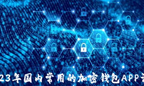 
2023年国内常用的加密钱包APP详解