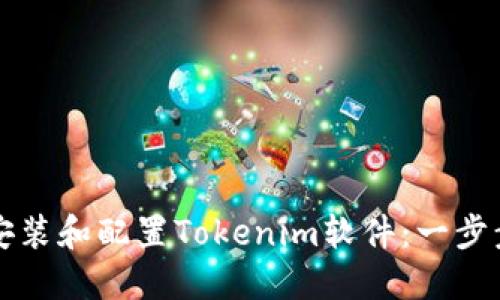 如何安装和配置Tokenim软件：一步步指南