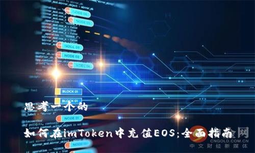 思考一个的 

如何在imToken中充值EOS：全面指南