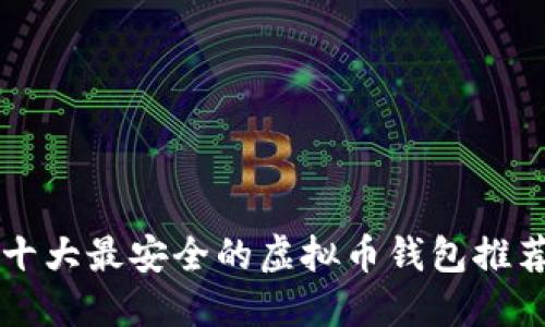 十大最安全的虚拟币钱包推荐