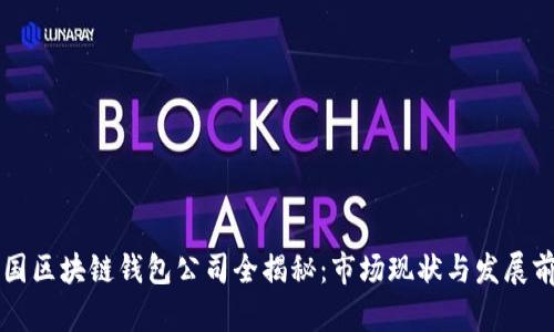 中国区块链钱包公司全揭秘：市场现状与发展前景