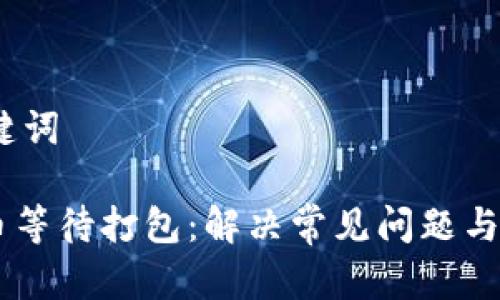 # 和关键词

IM钱包币等待打包：解决常见问题与交易技巧