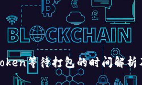 : imToken等待打包的时间解析及建议