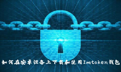 如何在安卓设备上下载和使用Imtoken钱包