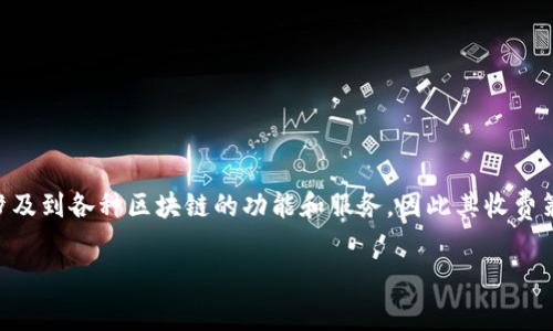 关于Tokenim的收费问题，首先需要明确Tokenim是一个提供区块链技术和应用平台的服务，涉及到各种区块链的功能和服务，因此其收费策略可能会因具体服务而有所不同。以下是关于Tokenim收费的详细介绍以及相关问题的分析。

Tokenim收费解析：区块链服务的价值与成本