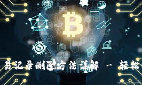 Title: imToken交易记录删除方法详解 - 轻松管理你的数字资产