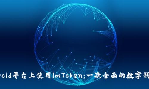 在Android平台上使用imToken：一次全面的数字钱包体验