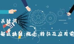 和关键词：了解区块链：概念、特征及应用前景