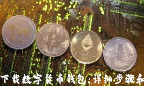 
如何下载数字货币钱包：详细步骤和指南