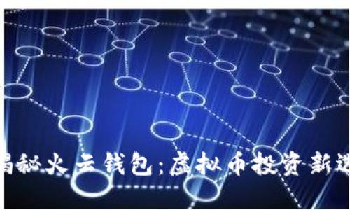 : 揭秘火云钱包：虚拟币投资新选择
