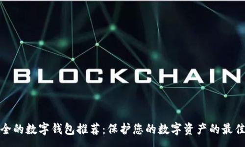 :
最安全的数字钱包推荐：保护您的数字资产的最佳选择