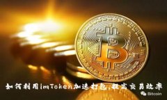 如何利用imToken加速打包，提高交易效率