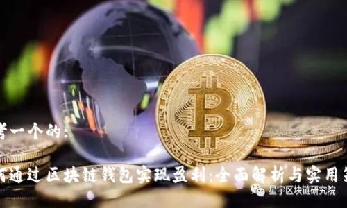 思考一个的:

如何通过区块链钱包实现盈利：全面解析与实用策略