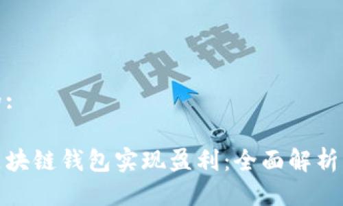 思考一个的:

如何通过区块链钱包实现盈利：全面解析与实用策略