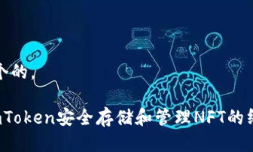 思考一个的， 

 使用imToken安全存储和管理NFT的终极指南