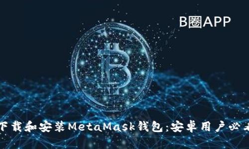 如何下载和安装MetaMask钱包：安卓用户必看指南