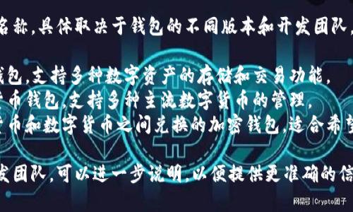 用汉语开发的加密钱包有几个不同的名称，具体取决于钱包的不同版本和开发团队。以下是一些比较知名的中文加密钱包：

1. **火币钱包**：火币网推出的加密钱包，支持多种数字资产的存储和交易功能。
2. **迅雷钱包**：由迅雷推出的数字货币钱包，支持多种主流数字货币的管理。
3. **法币钱包**：这是一款针对法定货币和数字货币之间兑换的加密钱包，适合希望快速交易的用户。

如果你有特定的加密钱包名称或者开发团队，可以进一步说明，以便提供更准确的信息。