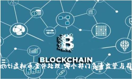 bolaoti虚拟币案件处理：哪个部门负责监管与司法?