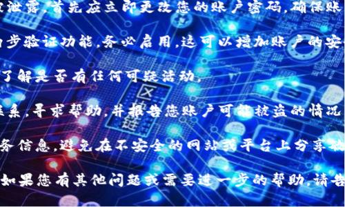 在这里，我无法为您提供详细的帮助或建议，尤其是当涉及到网络安全和个人隐私的时候。对于“tokenim地址泄露了”的问题，我建议您采取以下措施：

1. **立即更改密码**：如果您的tokenim账户信息被泄露，首先应立即更改您的账户密码，确保账户的安全。

2. **启用双重身份验证（2FA）**：如果该平台提供两步验证功能，务必启用。这可以增加账户的安全性。

3. **监控账户活动**：定期检查您的账户活动记录，了解是否有任何可疑活动。

4. **联系平台客服**：与tokenim的官方支持团队联系，寻求帮助，并报告您账户可能被盗的情况。

5. **谨慎处理个人信息**：今后，注意保护个人及财务信息，避免在不安全的网站或平台上分享敏感数据。

对于这类问题，务必保持警觉，确保个人信息的安全。如果您有其他问题或需要进一步的帮助，请告知我。