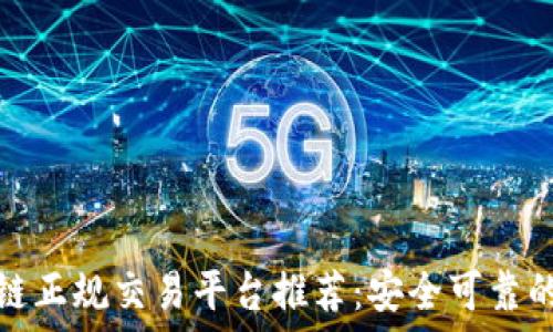   
区块链正规交易平台推荐：安全可靠的选择