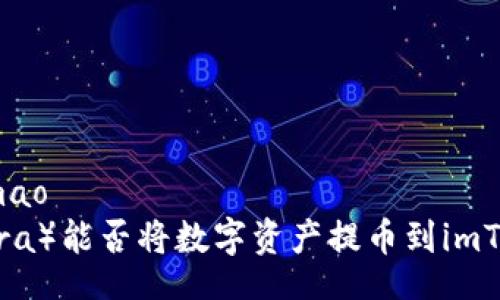 shimao/shimao
比特儿（BitEra）能否将数字资产提币到imToken的钱包？