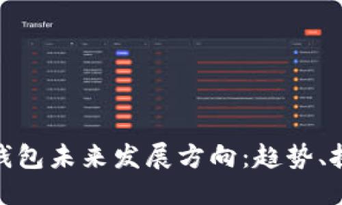 优质
加密货币钱包未来发展方向：趋势、挑战与机遇