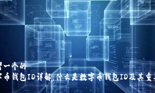 思考一个的  
数字币钱包ID详解：什么是数字币钱包ID及其重要性