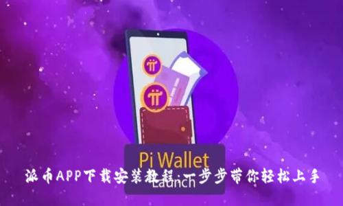 派币APP下载安装教程：一步步带你轻松上手