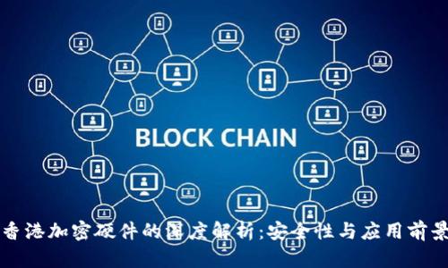 香港加密硬件的深度解析：安全性与应用前景